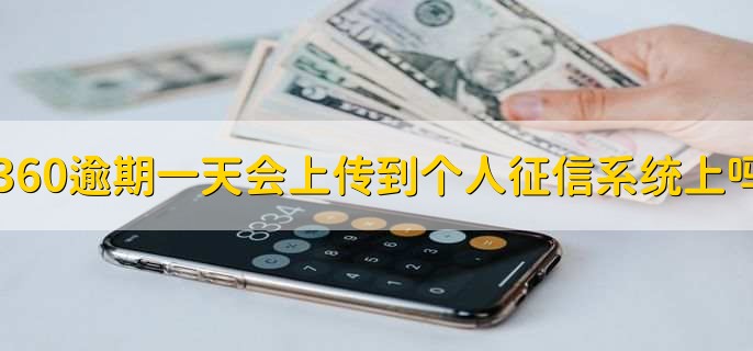 360逾期一天会上传到个人征信系统上吗