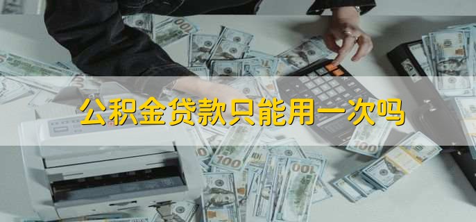 公积金贷款只能用一次吗