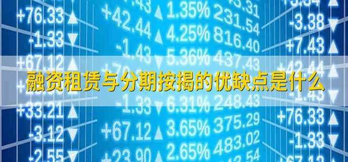 融资租赁与分期按揭的优缺点是什么