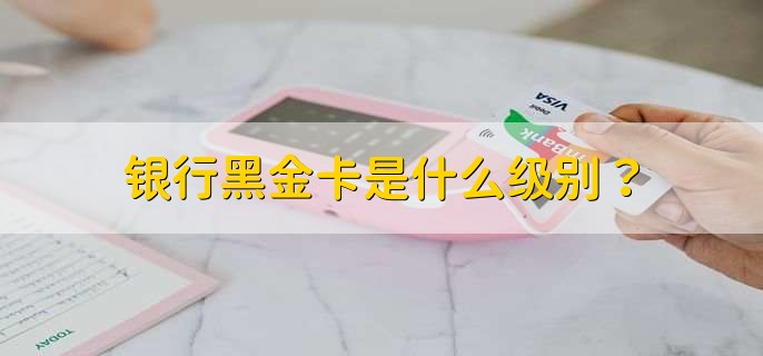 银行黑金卡是什么级别?