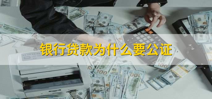 银行贷款为什么要公证