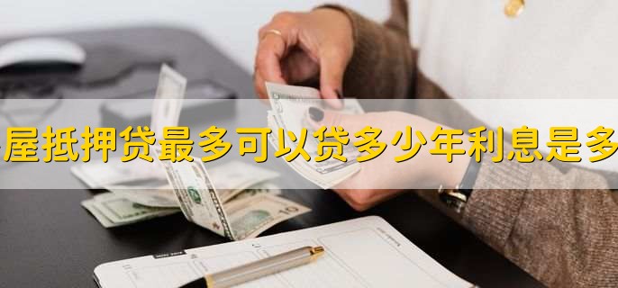 房屋抵押贷最多可以贷多少年利息是多少
