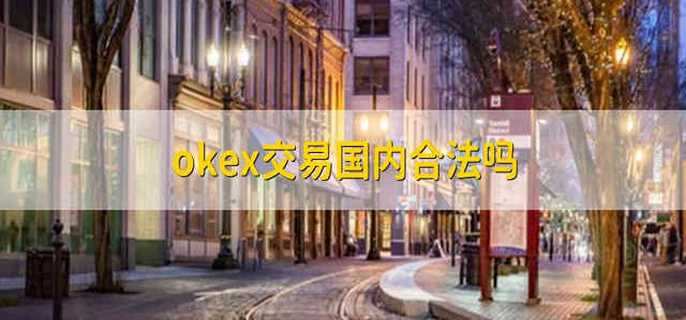 okex交易国内合法吗