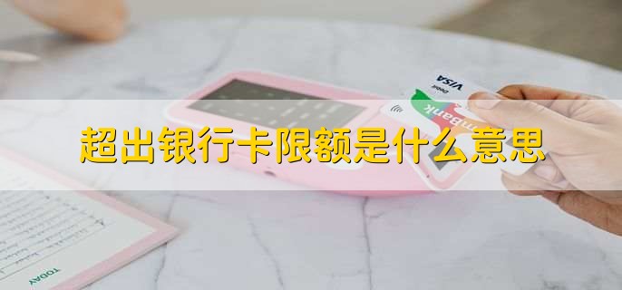 超出银行卡限额是什么意思
