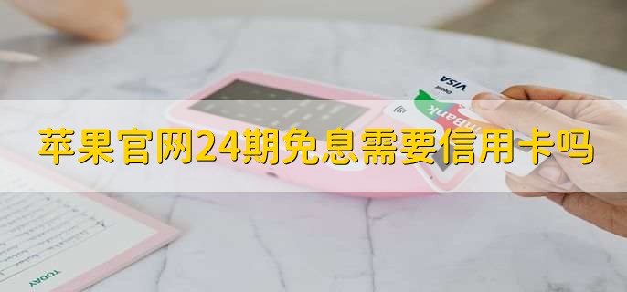 苹果官网24期免息需要信用卡吗？