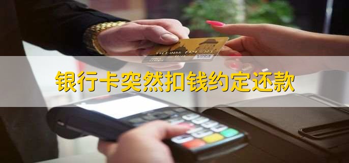 银行卡突然扣钱约定还款