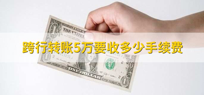 跨行转账5万要收多少手续费