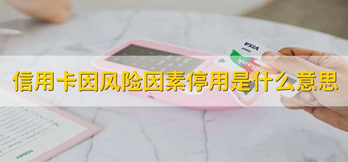 信用卡因风险因素停用是什么意思