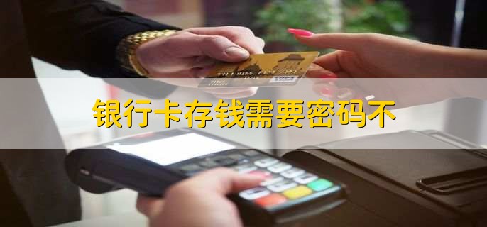 银行卡存钱需要密码不