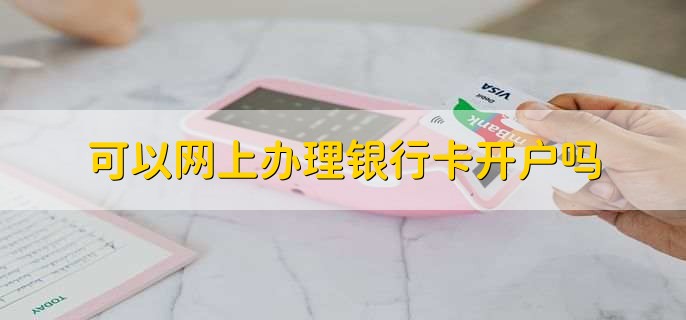 可以网上办理银行卡开户吗