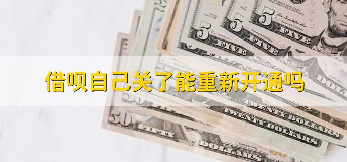 借呗自己关了能重新开通吗