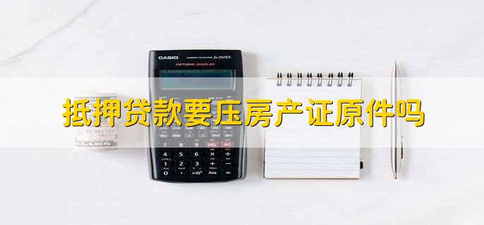 抵押贷款要压房产证原件吗
