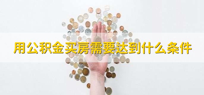用公积金买房需要达到什么条件
