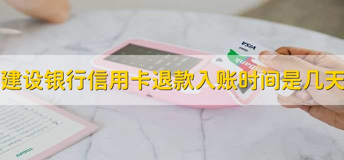 建设银行信用卡退款入账时间是几天？