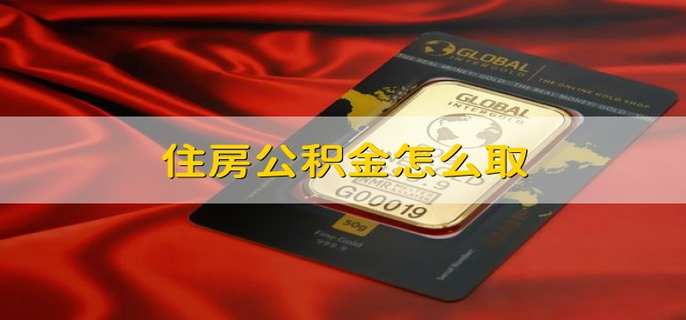 住房公积金怎么取 住房公积金的内容