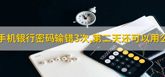 手机银行密码输错3次,第二天还可以用么
