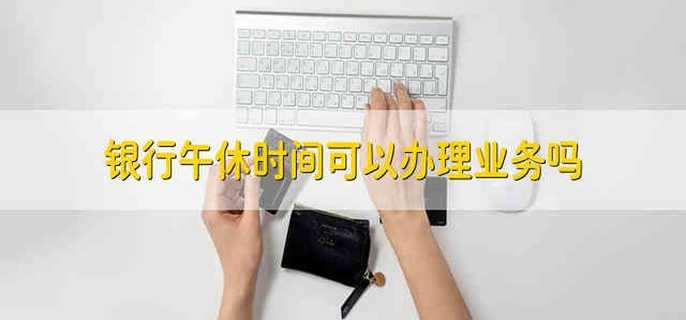 银行午休时间可以办理业务吗