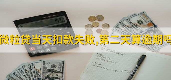 微粒贷当天扣款失败,第二天算逾期吗？