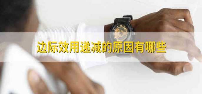 边际效用递减的原因有哪些