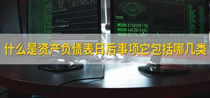 什么是资产负债表日后事项它包括哪几类