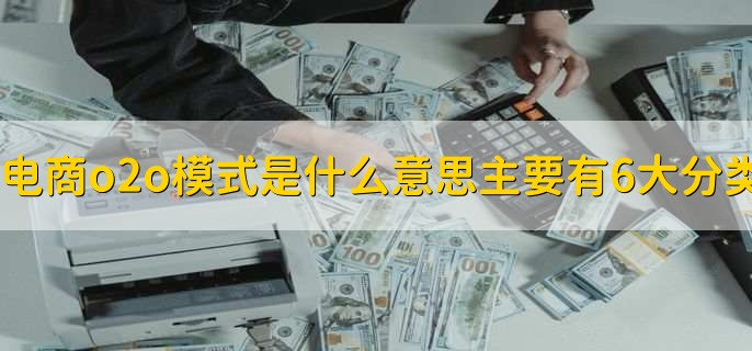 电商o2o模式是什么意思主要有6大分类