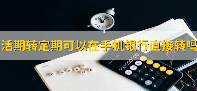 活期转定期可以在手机银行直接转吗