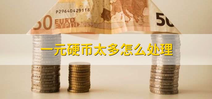 一元硬币太多怎么处理？
