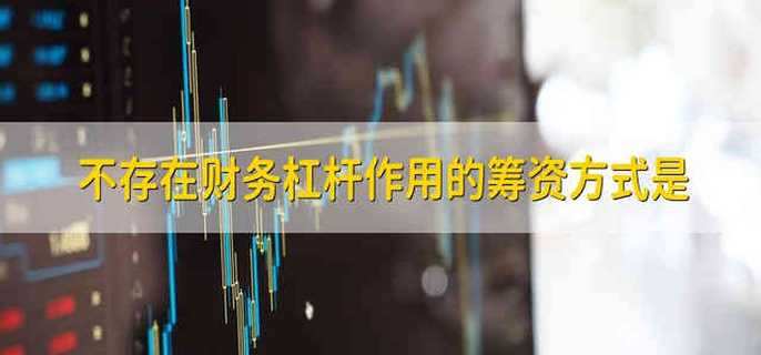 不存在财务杠杆作用的筹资方式是