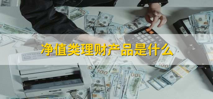净值类理财产品是什么