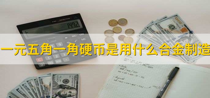 一元五角一角硬币各是用什么合金制造的