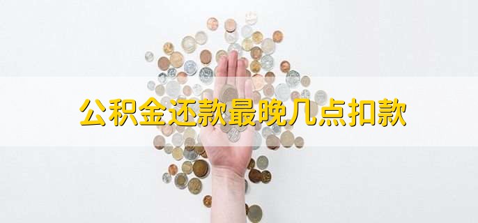 公积金还款最晚几点扣款