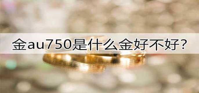 金au750是什么金好不好?