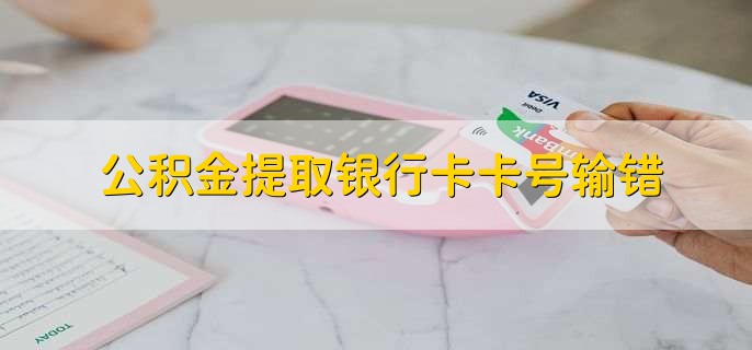 公积金提取银行卡卡号输错