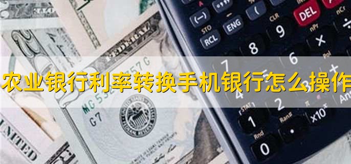 农业银行利率转换手机银行怎么操作