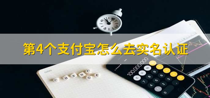 第4个支付宝怎么去实名认证