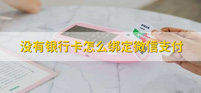 没有银行卡怎么绑定微信支付？