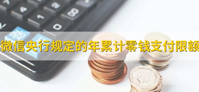 微信央行规定的年累计零钱支付限额