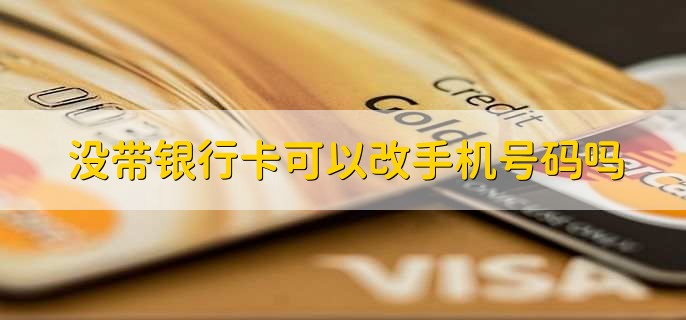 没带银行卡可以改手机号码吗