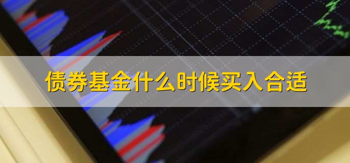 债券基金什么时候买入合适