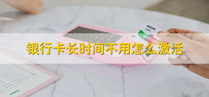 银行卡长时间不用怎么激活