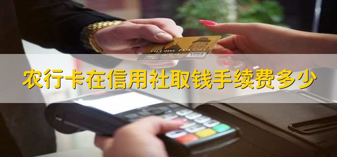 农行卡在信用社取钱手续费多少