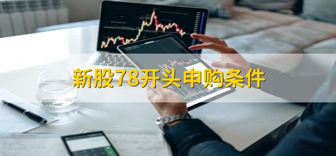 新股78开头申购条件