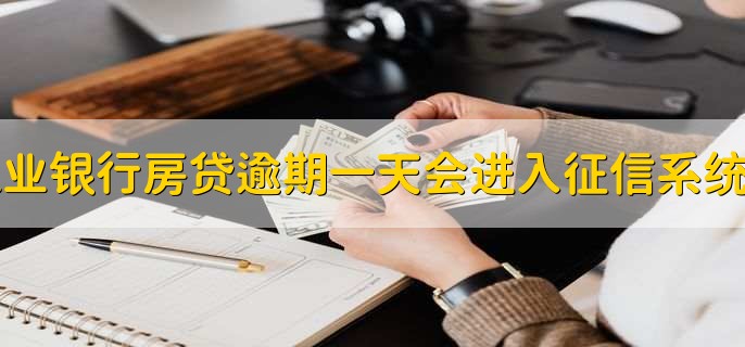 农业银行房贷逾期一天会进入征信系统吗