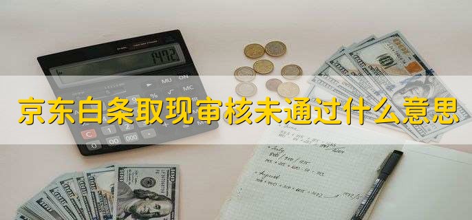 京东白条取现审核未通过什么意思