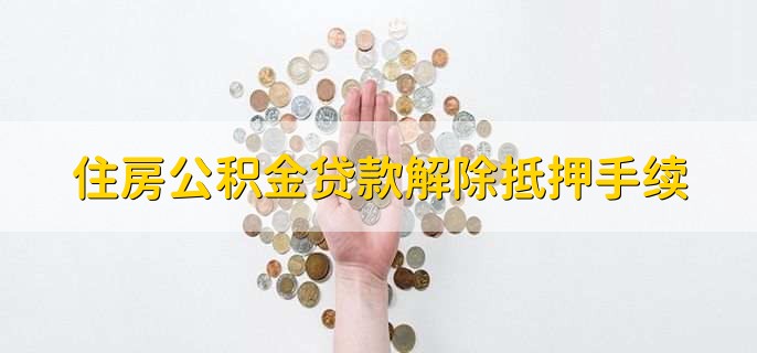 住房公积金贷款解除抵押手续