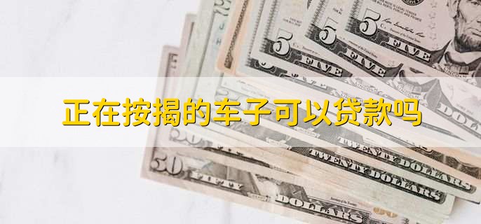 正在按揭的车子可以贷款吗