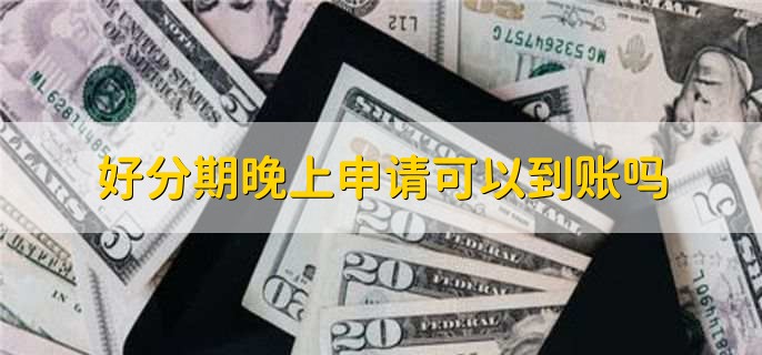 好分期晚上申请可以到账吗
