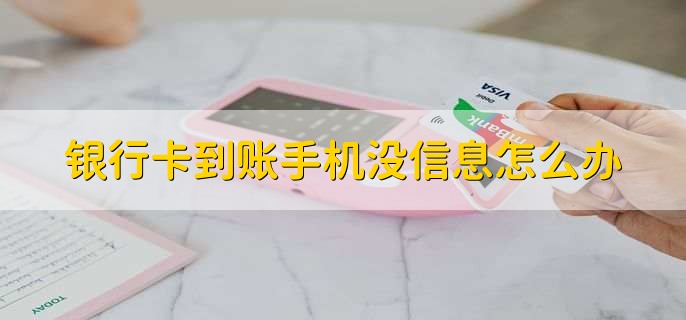 银行卡到账手机没信息怎么办