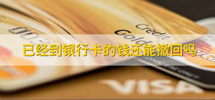 已经到银行卡的钱还能撤回吗