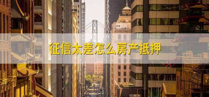 征信太差怎么房产抵押